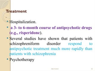 50
Treatment
.
 Hospitalization.
 a 3- to 6-month course of antipsychotic drugs
(e.g., risperidone).
 Several studies have shown that patients with
schizophreniform disorder respond to
antipsychotic treatment much more rapidly than
patients with schizophrenia
 Psychotherapy
08/27/2024
 