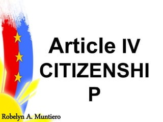 Article IV
CITIZENSHI
P
Robelyn A. Muntiero
 