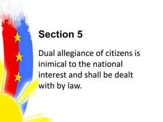 Section 5
Dual allegiance of citizens is
inimical to the national
interest and shall be dealt
with by law.
 
