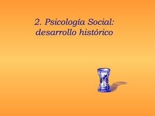 2. Psicología Social:
desarrollo histórico
 