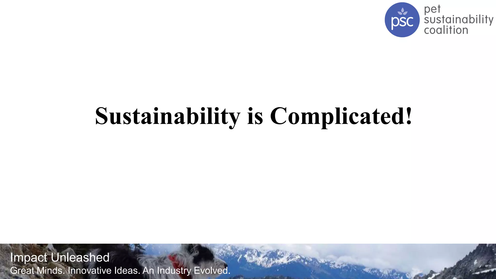 Impact Unleashed
Great Minds. Innovative Ideas. An Industry Evolved.
Sustainability is Complicated!
 