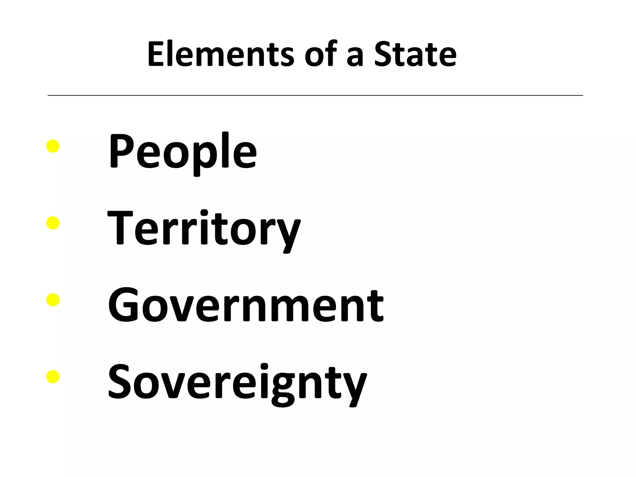 Elements of a State
• People
• Territory
• Government
• Sovereignty
 