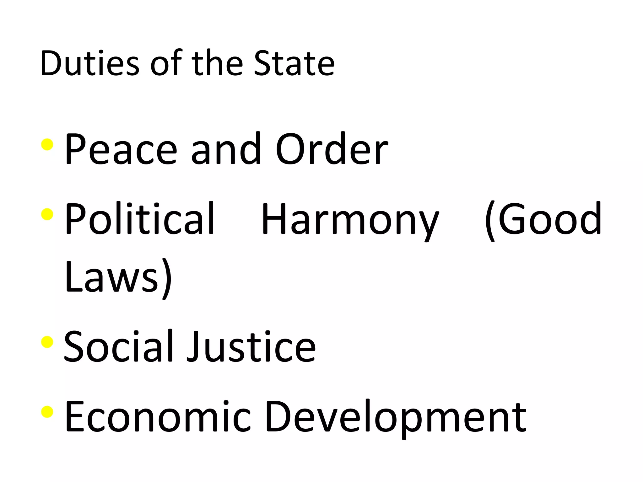Duties of the State
•Peace and Order
•Political Harmony (Good
Laws)
•Social Justice
•Economic Development
 