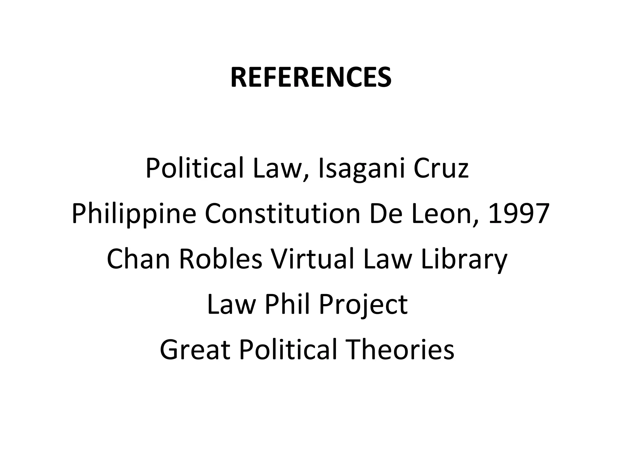 REFERENCES
Political Law, Isagani Cruz
Philippine Constitution De Leon, 1997
Chan Robles Virtual Law Library
Law Phil Project
Great Political Theories
 