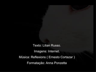 Texto: Lilian Russo. Imagens: Internet. Música: Reflexions ( Ernesto Cortazar ) Formatação: Anna Ponzetta 