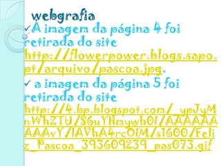 webgrafiaA imagem da página 4 foi retirada do site http://flowerpower.blogs.sapo.pt/arquivo/pascoa.jpg.