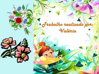  a imagem da página 5 foi retirada do site http://4.bp.blogspot.com/_ypJyMnWhZTU/S6uYHmywh0I/AAAAAAAAAvY/lAVhA4rcOIM/s1600/Feliz_Pascoa_393609239_pas073.gifTrabalho realizado por: Valéria