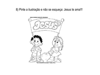 8) Pinte a ilustração e não se esqueça: Jesus te ama!!! 