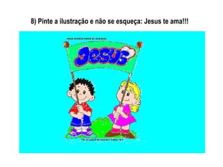 8) Pinte a ilustração e não se esqueça: Jesus te ama!!!
 