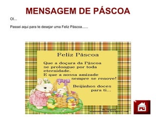 MENSAGEM DE PÁSCOA
OI...

Passei aqui para te desejar uma Feliz Páscoa......
 