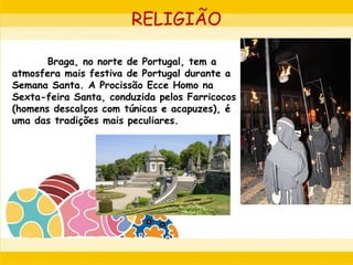 Braga, no norte de Portugal, tem a
atmosfera mais festiva de Portugal durante a
Semana Santa. A Procissão Ecce Homo na
Sex...