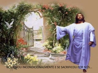 NOS AMOU INCONDICIONALMENTE E SE SACRIFICOU POR NÓS...
 