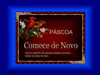 PÁSCOAQue o espírito da páscoa esteja conosco todos os dias do ano.28/03/2011 01:51