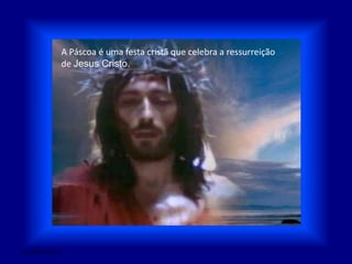 A Páscoa é uma festa cristã que celebra a ressurreição de Jesus Cristo.28/03/2011 01:52