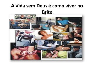 A Vida sem Deus é como viver no Egito