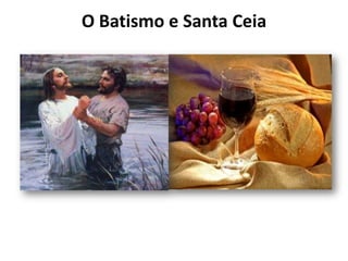 O Batismo e Santa Ceia