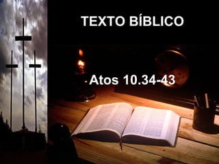 TEXTO BÍBLICO Atos 10.34-43 