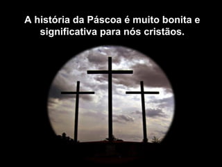 A história da Páscoa é muito bonita e significativa para nós cristãos. 