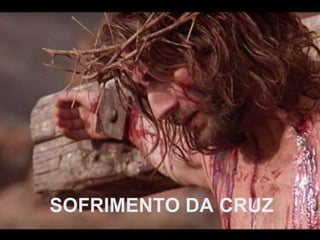 SOFRIMENTO DA CRUZ 