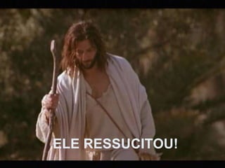 ELE RESSUCITOU! 