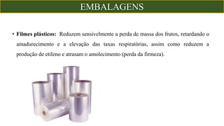 • Filmes plásticos: Reduzem sensivelmente a perda de massa dos frutos, retardando o
amadurecimento e a elevação das taxas respiratórias, assim como reduzem a
produção de etileno e atrasam o amolecimento (perda da firmeza).
EMBALAGENS
 
