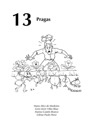 13
Maria Alice de Medeiros
Geni Litvin Villas Bôas
Marina Castelo Branco
Gilmar Paulo Henz
Pragas
 