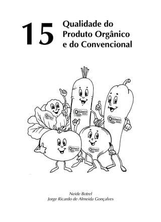 Qualidade do
Produto Orgânico
e do Convencional15
Neide Botrel
Jorge Ricardo de Almeida Gonçalves
 