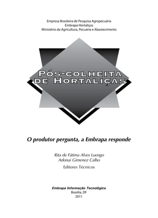 O produtor pergunta, a Embrapa responde
Empresa Brasileira de Pesquisa Agropecuária
Embrapa Hortaliças
Ministério da Agricultura, Pecuária e Abastecimento
Embrapa Informação Tecnológica
Brasília, DF
2011
Rita de Fátima Alves Luengo
Adonai Gimenez Calbo
Editores Técnicos
 