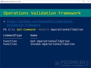 Operations Validation Framework
• https://github.com/PowerShell/Operation-
Validation-Framework
• The module structure required is as follows:
• ModuleBase
• Diagnostics
• Simple
• Comprehensive
 