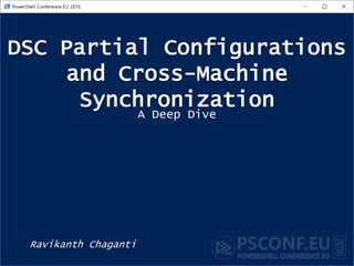DSC Partial Configurations
and Cross-Machine
Synchronization
Ravikanth Chaganti
A Deep Dive
 