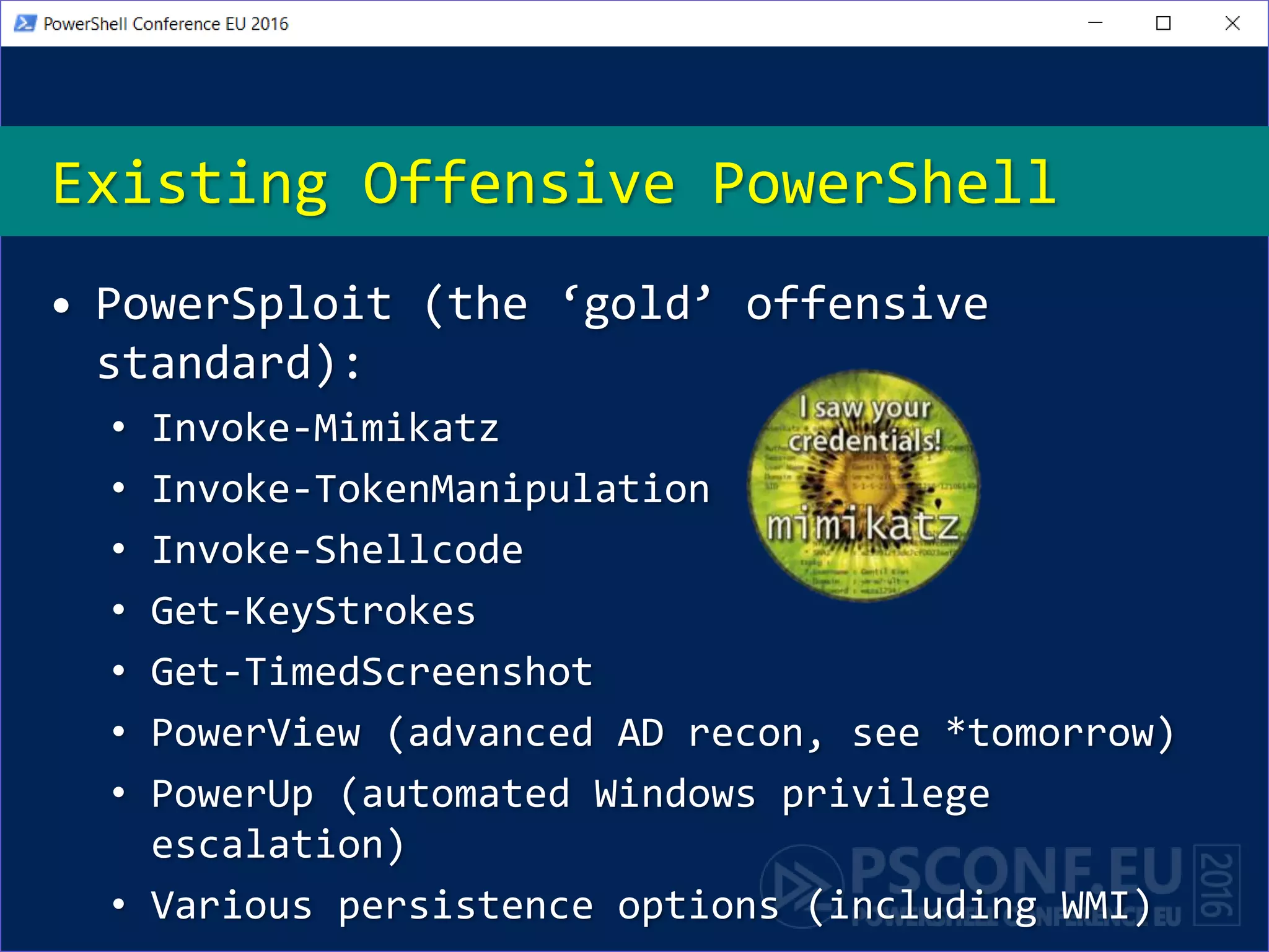 • PowerSploit (the ‘gold’ offensive
standard):
• Invoke-Mimikatz
• Invoke-TokenManipulation
• Invoke-Shellcode
• Get-KeyStrokes
• Get-TimedScreenshot
• PowerView (advanced AD recon, see *tomorrow)
• PowerUp (automated Windows privilege
escalation)
• Various persistence options (including WMI)
Existing Offensive PowerShell
 
