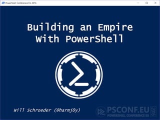 Building an Empire
With PowerShell
Will Schroeder (@harmj0y)
 