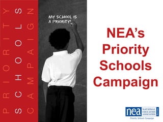 NEA’s
             Priority
My School
             Schools
   is a
Priority!   Campaign
 