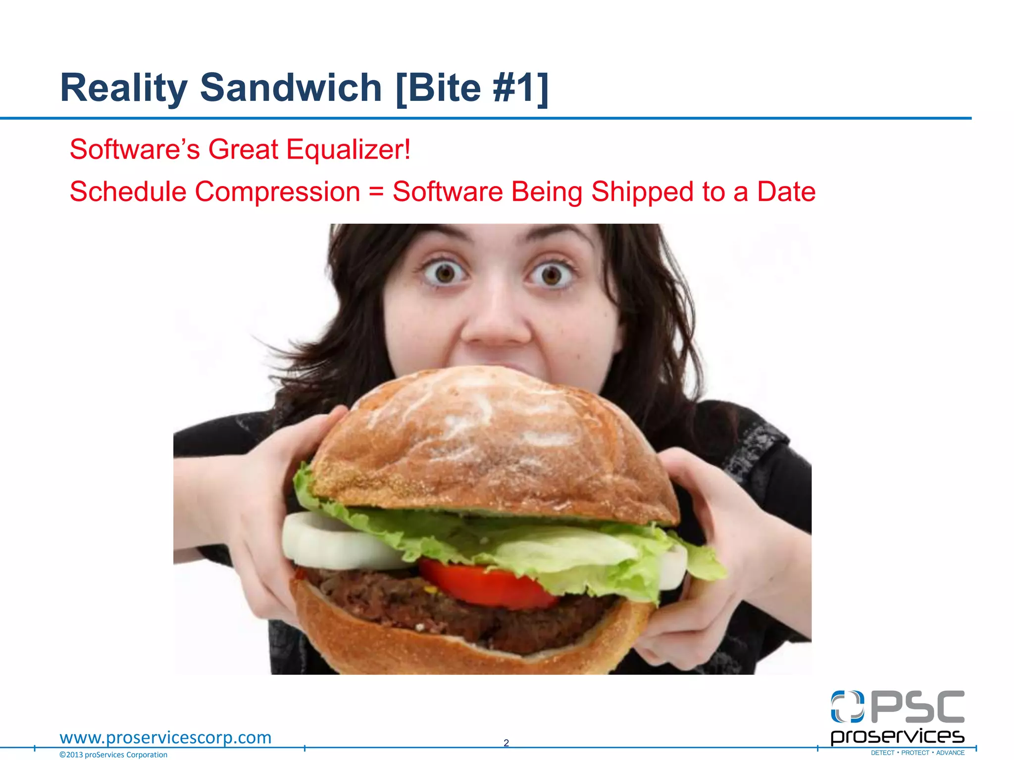 ©2013 proServices Corporation
www.proservicescorp.com
Reality Sandwich [Bite #1]
2
Software‟s Great Equalizer!
Schedule Compression = Software Being Shipped to a Date
 