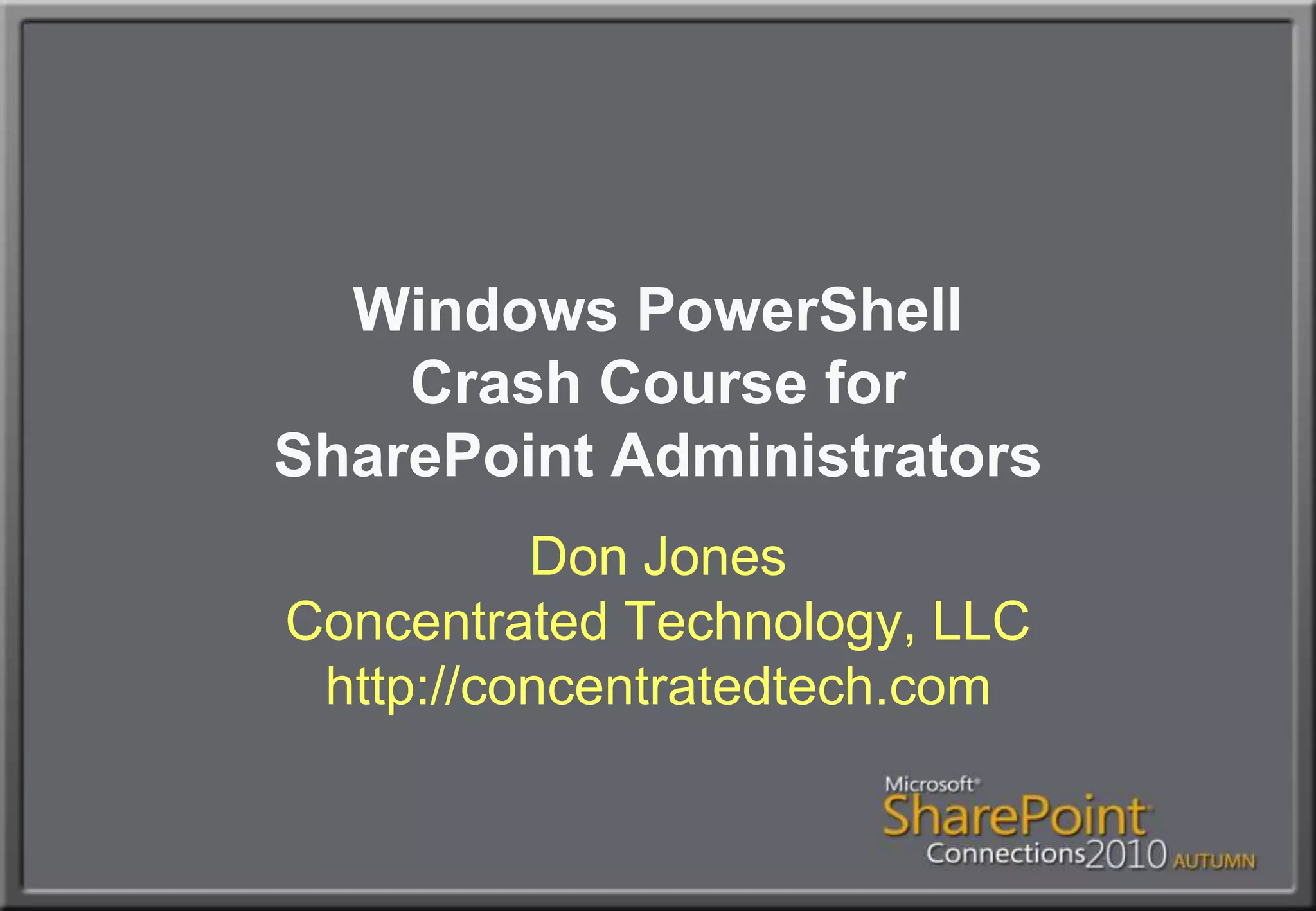 Windows PowerShellCrash Course forSharePoint AdministratorsDon JonesConcentrated Technology, LLChttp://concentratedtech.com