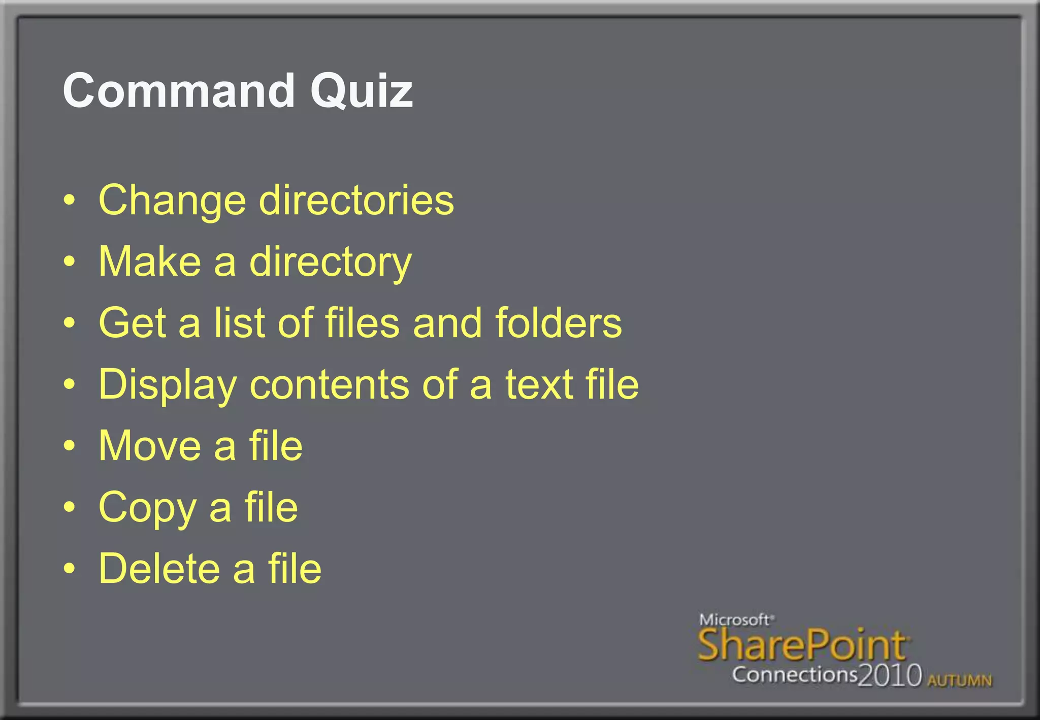 Command QuizChange directoriesMake a directoryGet a list of files and foldersDisplay contents of a text fileMove a fileCopy a fileDelete a file