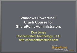 Windows PowerShellCrash Course forSharePoint AdministratorsDon JonesConcentrated Technology, LLChttp://concentratedtech.com