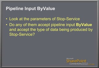 Pipeline Input ByValueLook at the parameters of Stop-ServiceDo any of them accept pipeline input ByValue and accept the type of data being produced by Stop-Service?