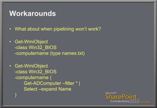 WorkaroundsWhat about when pipelining won’t work?Get-WmiObject-class Win32_BIOS-computername (type names.txt)Get-WmiObject-class Win32_BIOS-computername (	Get-ADComputer –filter * |	Select –expand Name)