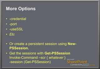 More Options-credential-port-useSSLEtcOr create a persistent session using New-PSSession.Get the sessions with Get-PSSessionInvoke-Command –scr { whatever }-session (Get-PSSession)
