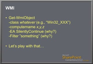 WMIGet-WmiObject-class whatever (e.g., “Win32_XXX”)-computername x,y,z-EA SilentlyContinue (why?)-Filter ”something” (why?)Let’s play with that…
