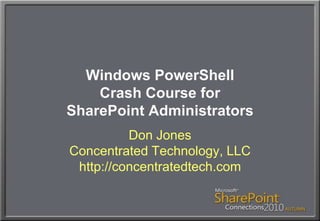 Windows PowerShellCrash Course forSharePoint Administrators Don JonesConcentrated Technology, LLChttp://concentratedtech.com 