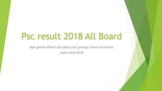 Psc result 2018 All Board
Dpe.gov.bd official site check your primary school certificate
exam result 2018
 