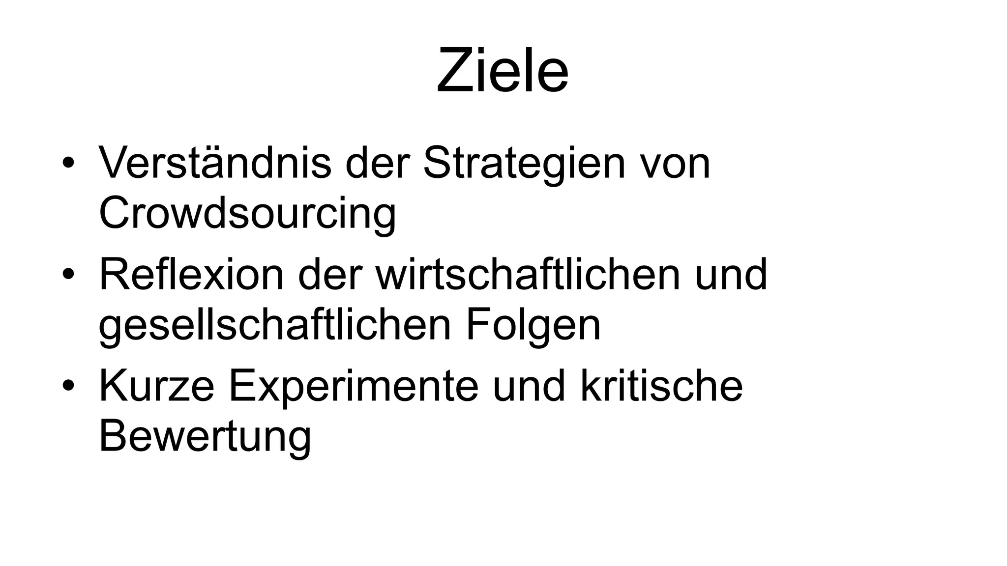 Ziele Verständnis der Strategien von Crowdsourcing Reflexion der wirtschaftlichen und gesellschaftlichen Folgen  Kurze Experimente und kritische Bewertung 
