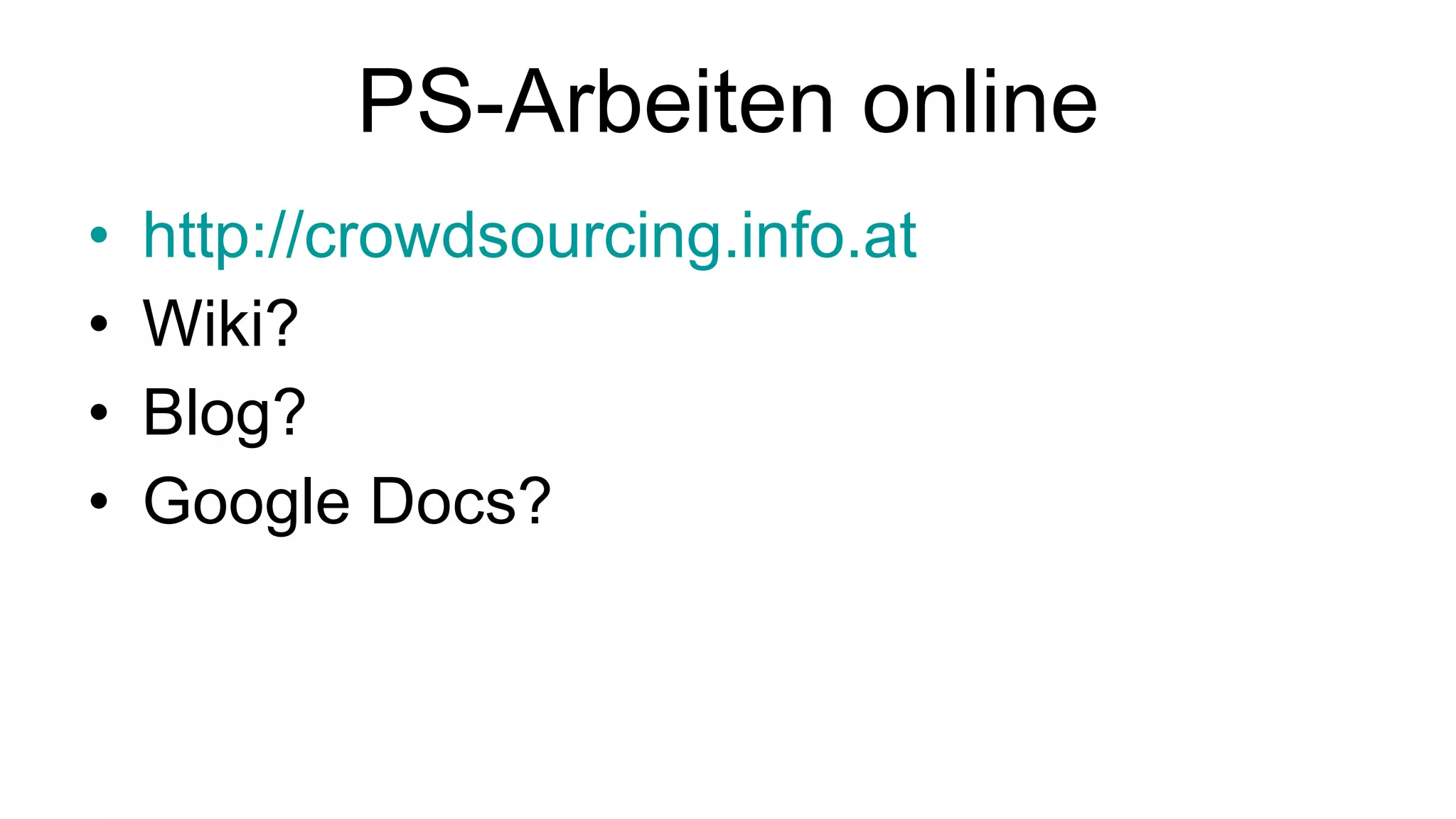 PS-Arbeiten online http://crowdsourcing.info.at Wiki? Blog? Google Docs? 