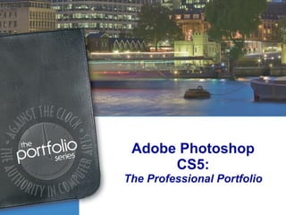 Adobe Photoshop CS5: The Professional Portfolio 