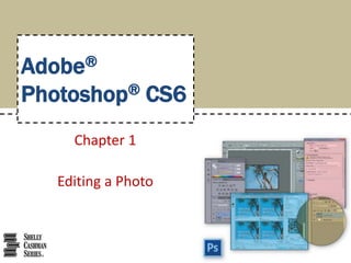 Adobe® 
Photoshop® CS6 
Chapter 1 
Editing a Photo 
 