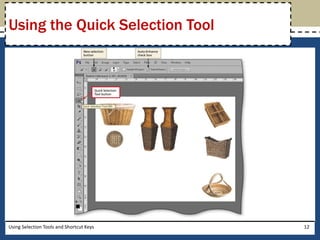 Using the Quick Selection Tool 
Using Selection Tools and Shortcut Keys 12 
 