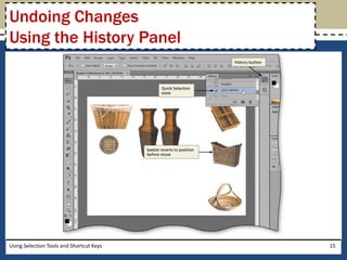 Undoing Changes 
Using the History Panel 
Using Selection Tools and Shortcut Keys 15 
 