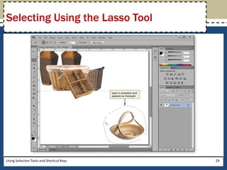 Selecting Using the Lasso Tool 
Using Selection Tools and Shortcut Keys 29 
 